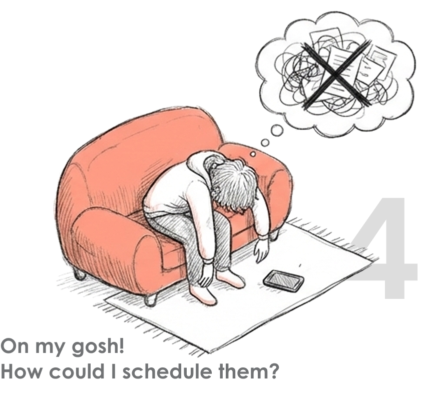 4. On my gosh! How could I schedule them? Planning becomes overwhelming.